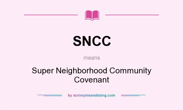 What does SNCC mean? It stands for Super Neighborhood Community Covenant
