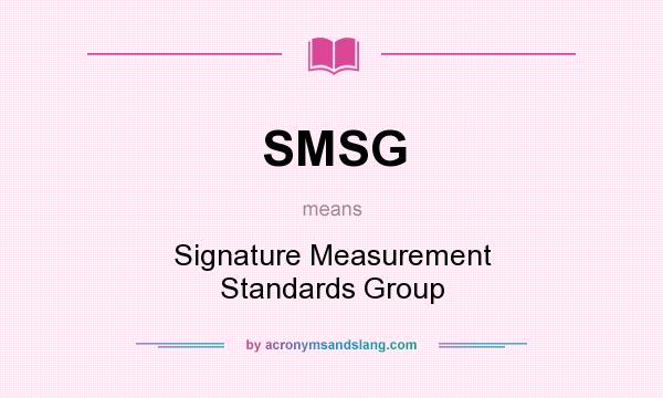 What does SMSG mean? It stands for Signature Measurement Standards Group