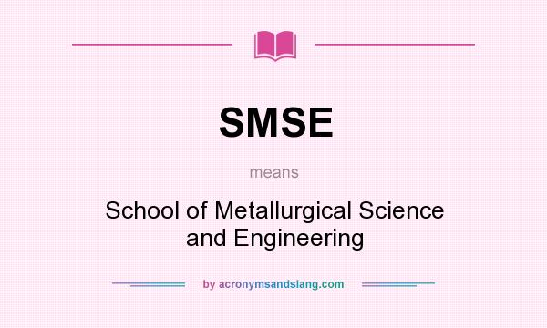 What does SMSE mean? It stands for School of Metallurgical Science and Engineering