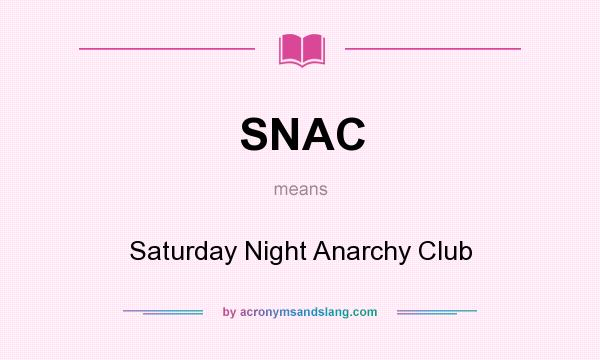 What does SNAC mean? It stands for Saturday Night Anarchy Club