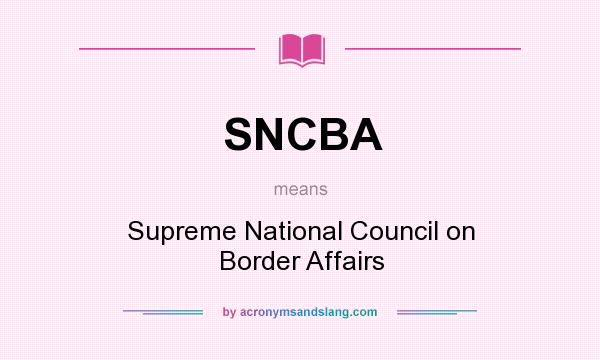 What does SNCBA mean? It stands for Supreme National Council on Border Affairs