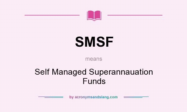 What does SMSF mean? It stands for Self Managed Superannauation Funds