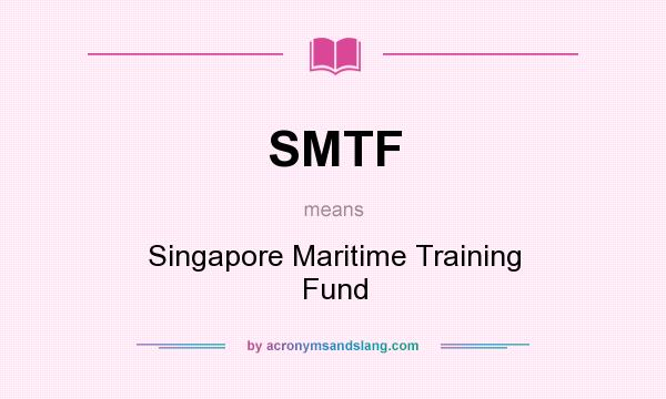 What does SMTF mean? It stands for Singapore Maritime Training Fund