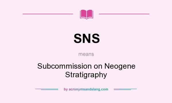 What does SNS mean? It stands for Subcommission on Neogene Stratigraphy