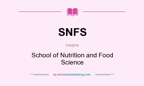 What does SNFS mean? It stands for School of Nutrition and Food Science