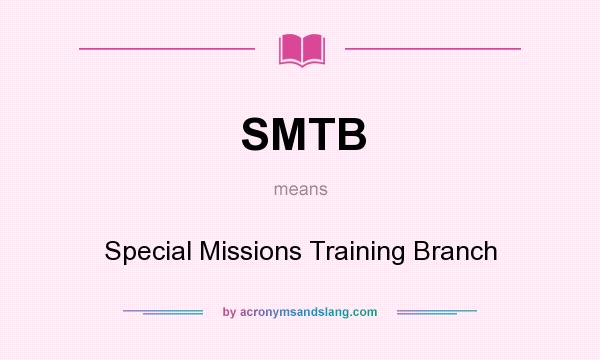 What does SMTB mean? It stands for Special Missions Training Branch