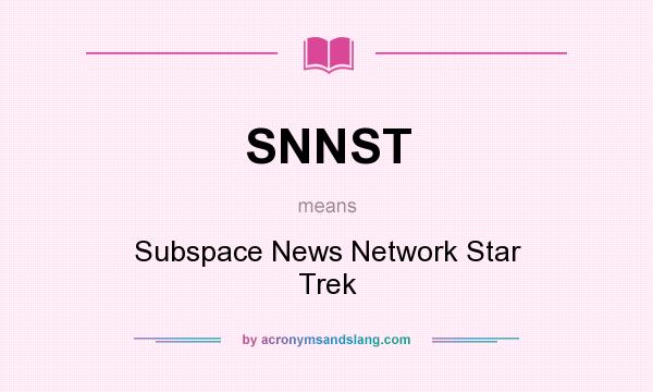 What does SNNST mean? It stands for Subspace News Network Star Trek
