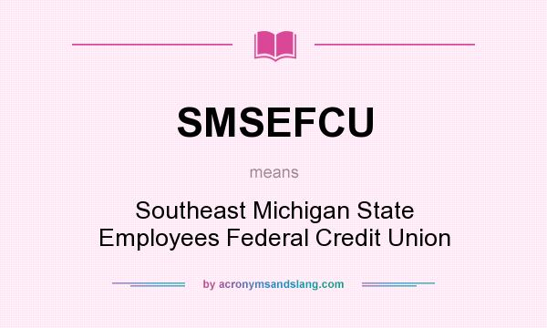 What does SMSEFCU mean? It stands for Southeast Michigan State Employees Federal Credit Union