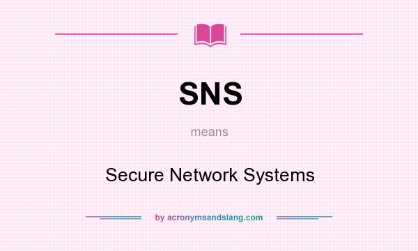 What does SNS mean? It stands for Secure Network Systems