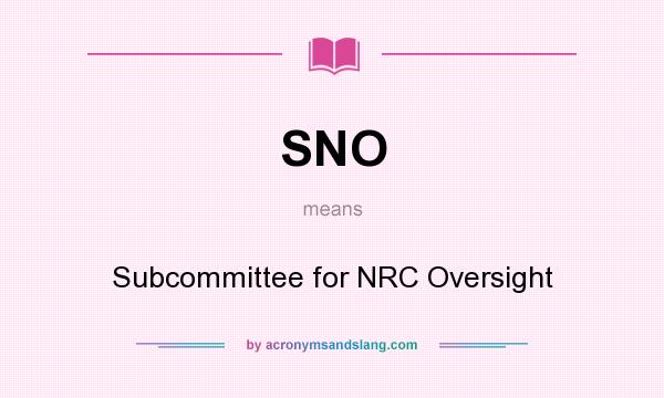 What does SNO mean? It stands for Subcommittee for NRC Oversight