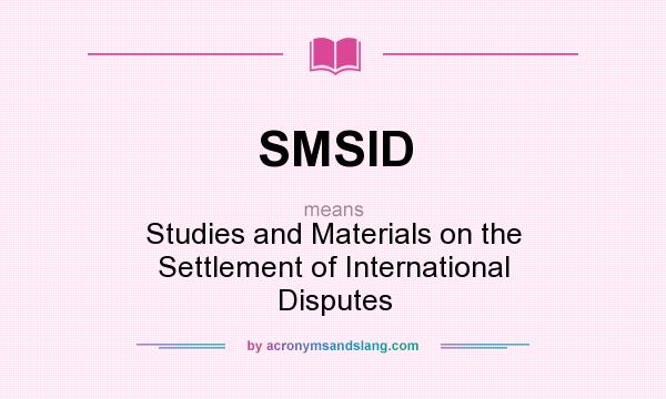What does SMSID mean? It stands for Studies and Materials on the Settlement of International Disputes