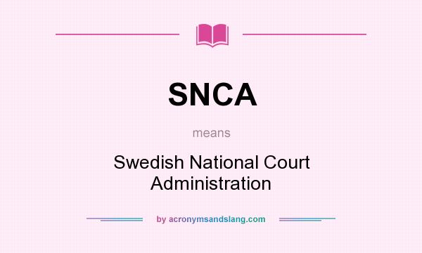 What does SNCA mean? It stands for Swedish National Court Administration