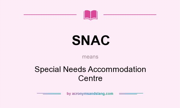 What does SNAC mean? It stands for Special Needs Accommodation Centre