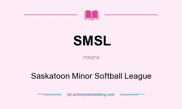 What does SMSL mean? It stands for Saskatoon Minor Softball League