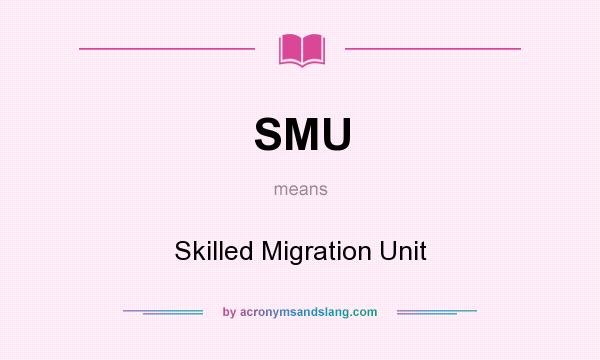 What does SMU mean? It stands for Skilled Migration Unit
