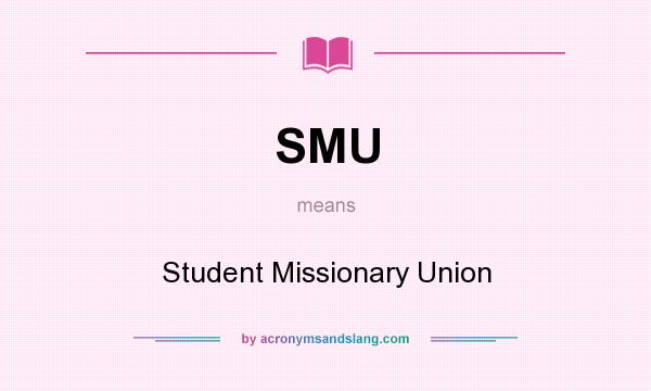 What does SMU mean? It stands for Student Missionary Union