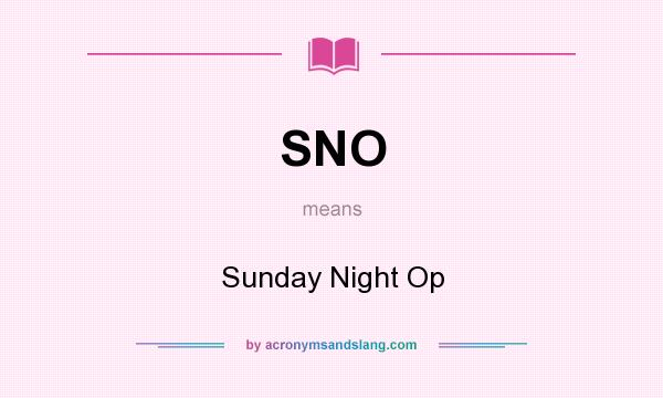 What does SNO mean? It stands for Sunday Night Op