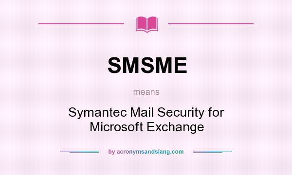 What does SMSME mean? It stands for Symantec Mail Security for Microsoft Exchange
