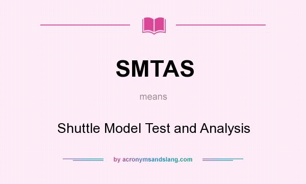 What does SMTAS mean? It stands for Shuttle Model Test and Analysis