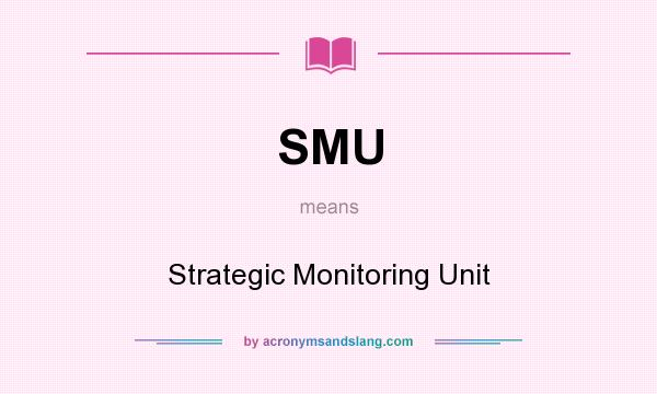 What does SMU mean? It stands for Strategic Monitoring Unit