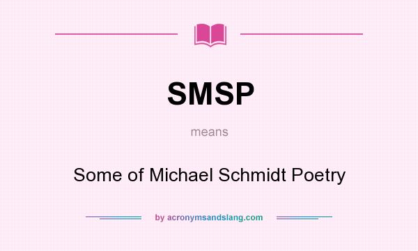 What does SMSP mean? It stands for Some of Michael Schmidt Poetry
