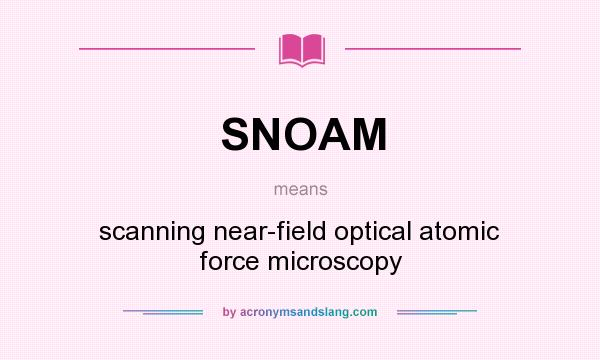 What does SNOAM mean? It stands for scanning near-field optical atomic force microscopy