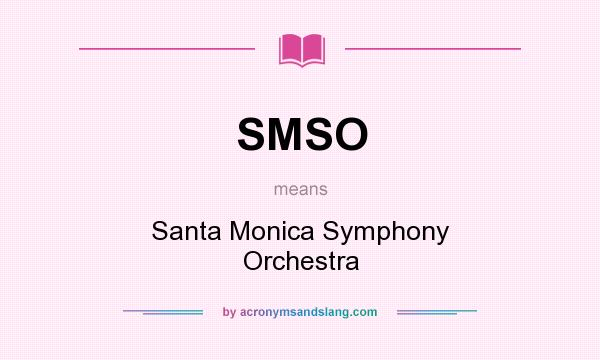 What does SMSO mean? It stands for Santa Monica Symphony Orchestra