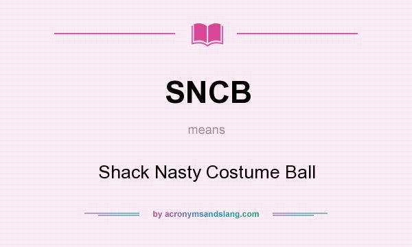 What does SNCB mean? It stands for Shack Nasty Costume Ball