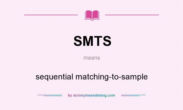 What does SMTS mean? It stands for sequential matching-to-sample