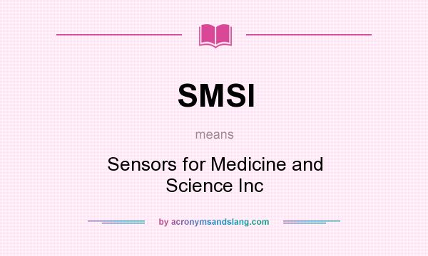 What does SMSI mean? It stands for Sensors for Medicine and Science Inc