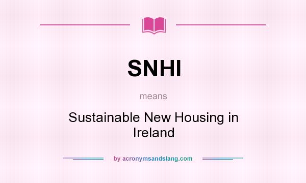 What does SNHI mean? It stands for Sustainable New Housing in Ireland