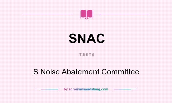 What does SNAC mean? It stands for S Noise Abatement Committee