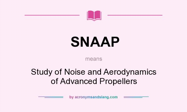 What does SNAAP mean? It stands for Study of Noise and Aerodynamics of Advanced Propellers