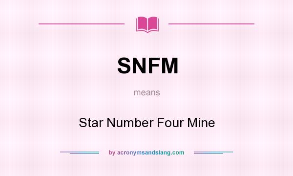 What does SNFM mean? It stands for Star Number Four Mine