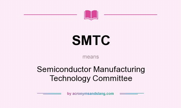 What does SMTC mean? It stands for Semiconductor Manufacturing Technology Committee