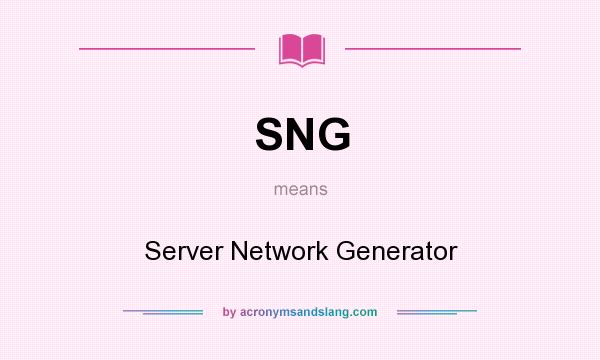 What does SNG mean? It stands for Server Network Generator