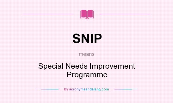 What does SNIP mean? It stands for Special Needs Improvement Programme