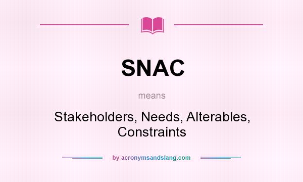 What does SNAC mean? It stands for Stakeholders, Needs, Alterables, Constraints