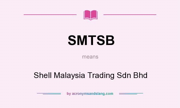 What does SMTSB mean? It stands for Shell Malaysia Trading Sdn Bhd
