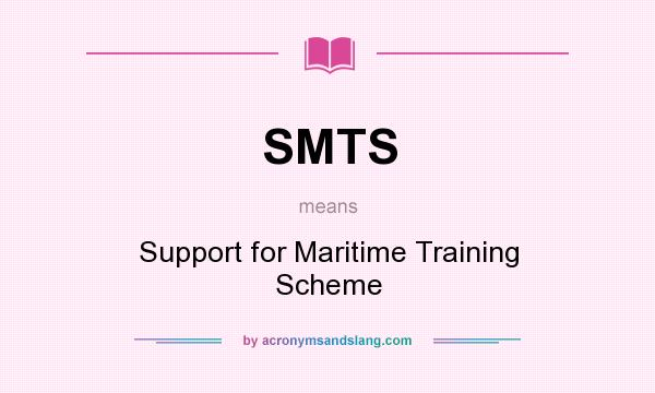 What does SMTS mean? It stands for Support for Maritime Training Scheme