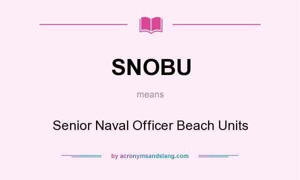 What does SNOBU mean? It stands for Senior Naval Officer Beach Units