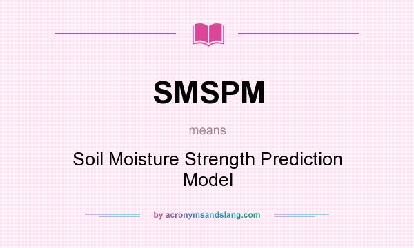 What does SMSPM mean? It stands for Soil Moisture Strength Prediction Model