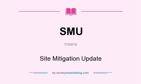 What does SMU mean? It stands for Site Mitigation Update