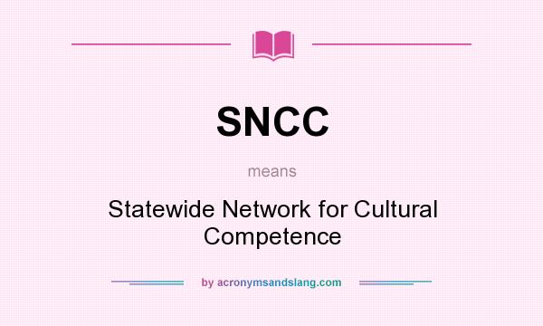What does SNCC mean? It stands for Statewide Network for Cultural Competence
