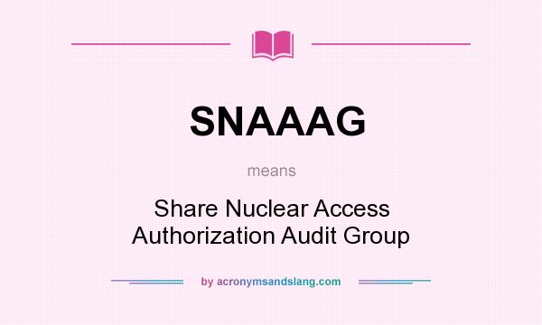 What does SNAAAG mean? It stands for Share Nuclear Access Authorization Audit Group