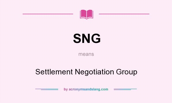 What does SNG mean? It stands for Settlement Negotiation Group
