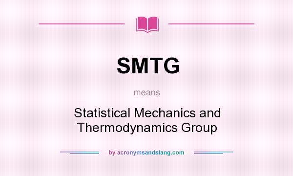 What does SMTG mean? It stands for Statistical Mechanics and Thermodynamics Group