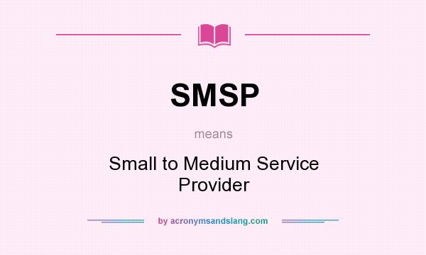 What does SMSP mean? It stands for Small to Medium Service Provider