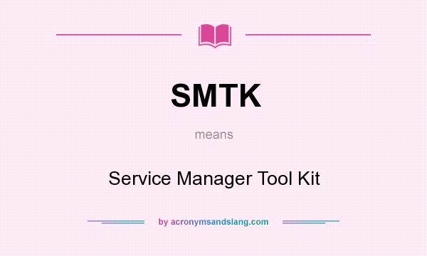 What does SMTK mean? It stands for Service Manager Tool Kit