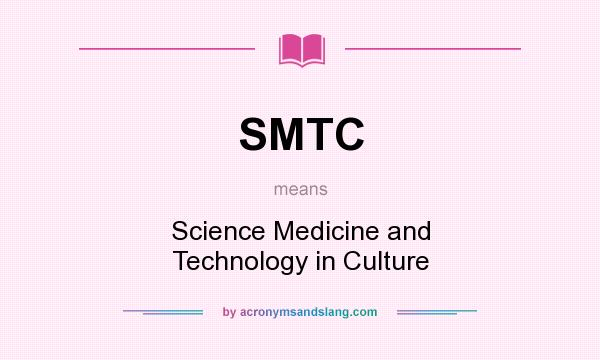 What does SMTC mean? It stands for Science Medicine and Technology in Culture
